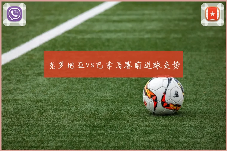 克罗地亚vs巴拿马赛前进球走势