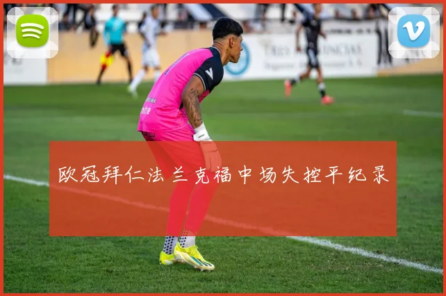 欧冠拜仁法兰克福中场失控平纪录