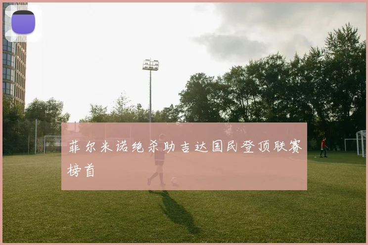 菲尔米诺绝杀助吉达国民登顶联赛榜首