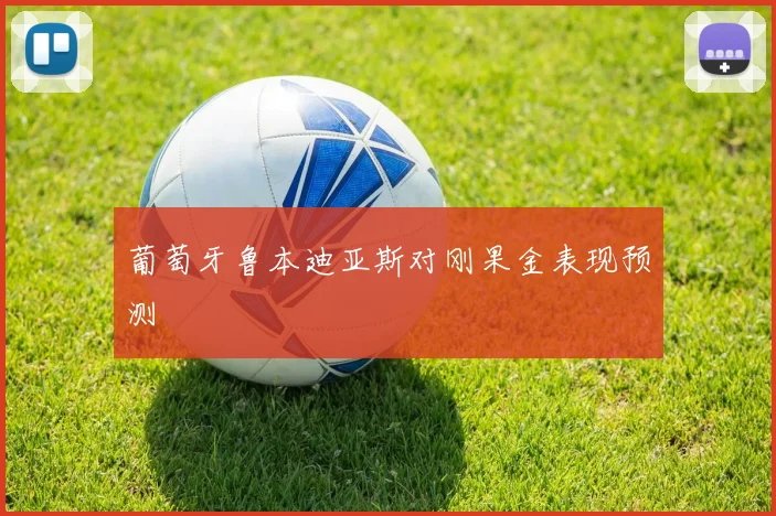 葡萄牙鲁本迪亚斯对刚果金表现预测