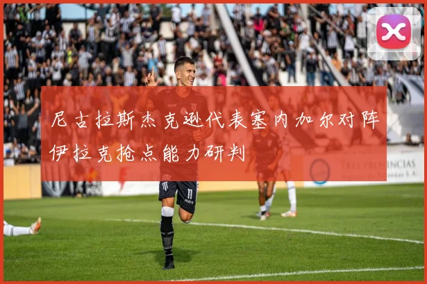 尼古拉斯杰克逊代表塞内加尔对阵伊拉克抢点能力研判