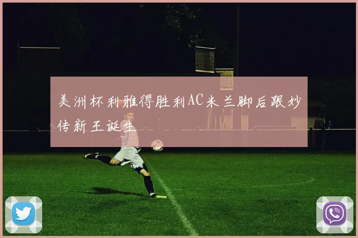 美洲杯利雅得胜利AC米兰脚后跟妙传新王诞生