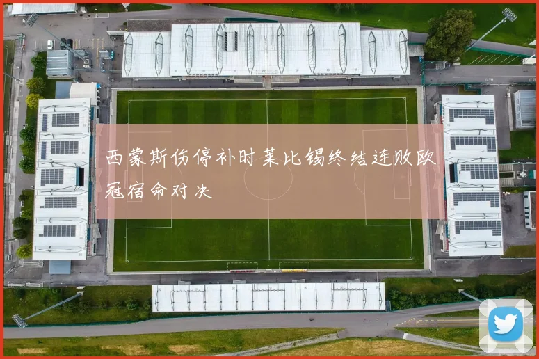 西蒙斯伤停补时莱比锡终结连败欧冠宿命对决