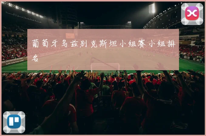 葡萄牙乌兹别克斯坦小组赛小组排名
