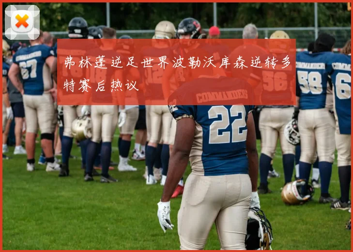 弗林蓬逆足世界波勒沃库森逆转多特赛后热议