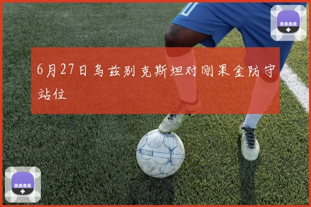 6月27日乌兹别克斯坦对刚果金防守站位